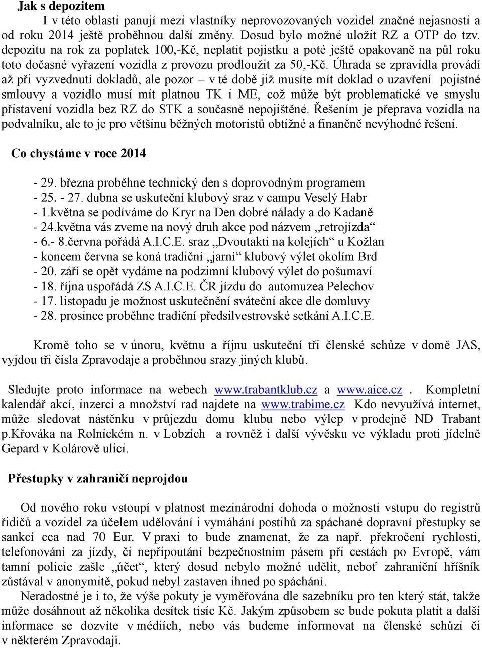 Úhrada se zpravidla provádí až při vyzvednutí dokladů, ale pozor v té době již musíte mít doklad o uzavření pojistné smlouvy a vozidlo musí mít platnou TK i ME, což může být problematické ve smyslu