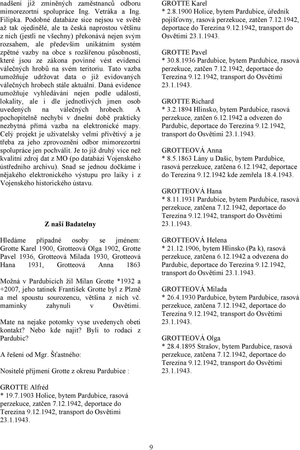 rozšířenou působností, které jsou ze zákona povinné vést evidenci válečných hrobů na svém teritoriu. Tato vazba umožňuje udržovat data o již evidovaných válečných hrobech stále aktuální.