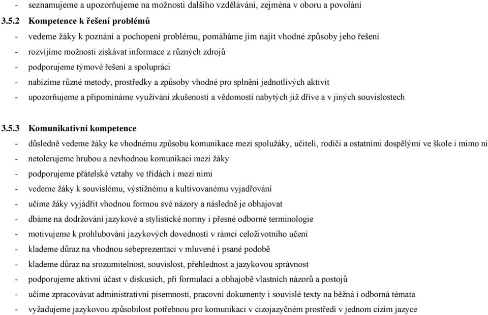 týmové řešení a spolupráci - nabízíme různé metody, prostředky a způsoby vhodné pro splnění jednotlivých aktivit - upozorňujeme a připomínáme vyuţívání zkušeností a vědomostí nabytých jiţ dříve a v