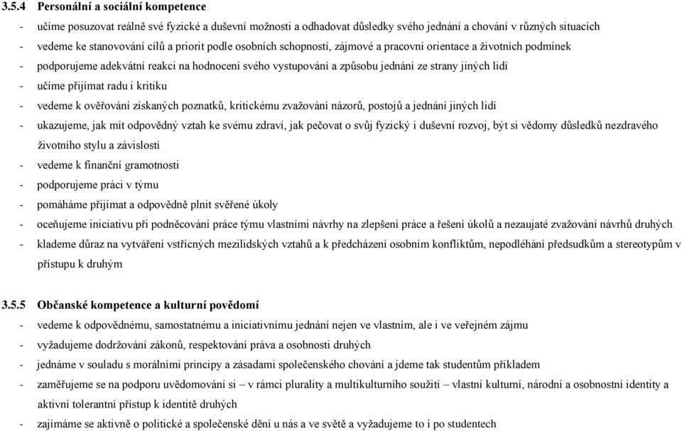 radu i kritiku - vedeme k ověřování získaných poznatků, kritickému zvaţování názorů, postojů a jednání jiných lidí - ukazujeme, jak mít odpovědný vztah ke svému zdraví, jak pečovat o svůj fyzický i