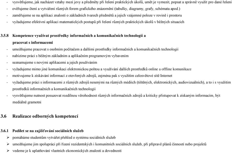 ) - zaměřujeme se na aplikaci znalostí o základních tvarech předmětů a jejich vzájemné poloze v rovině i prostoru - vyţadujeme efektivní aplikaci matematických postupů při řešení různých praktických