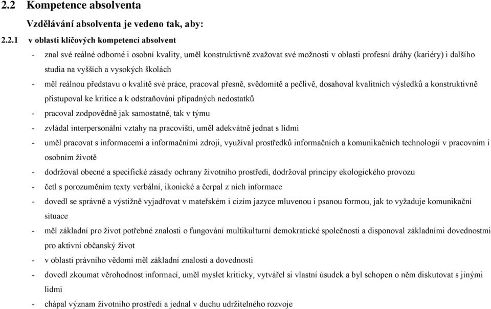 konstruktivně přistupoval ke kritice a k odstraňování případných nedostatků - pracoval zodpovědně jak samostatně, tak v týmu - zvládal interpersonální vztahy na pracovišti, uměl adekvátně jednat s