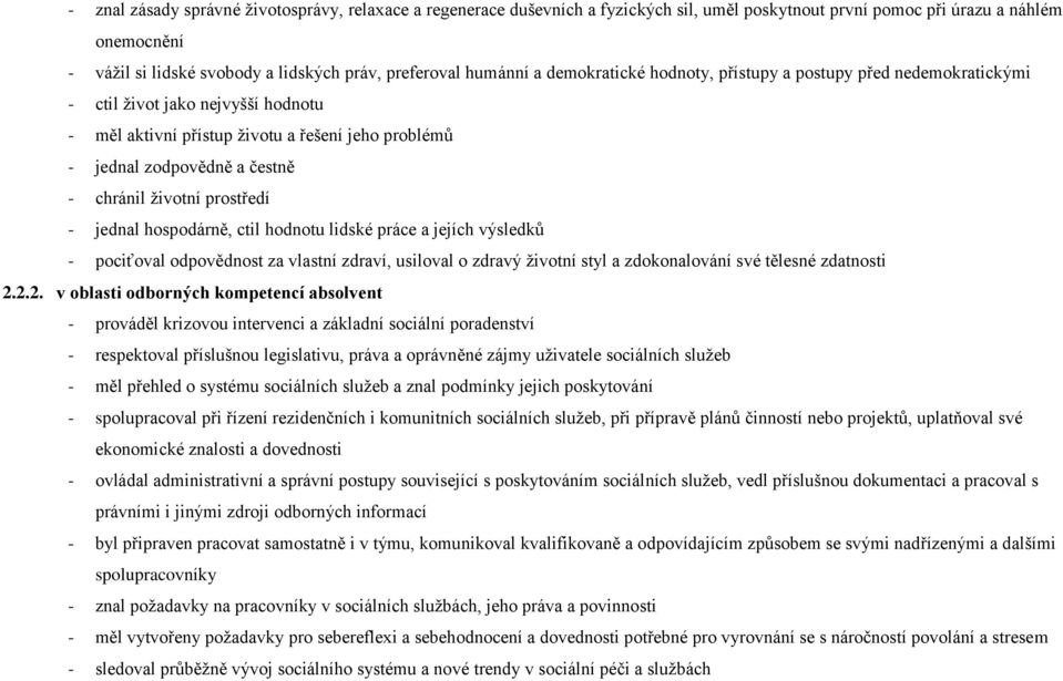 ţivotní prostředí - jednal hospodárně, ctil hodnotu lidské práce a jejích výsledků - pociťoval odpovědnost za vlastní zdraví, usiloval o zdravý ţivotní styl a zdokonalování své tělesné zdatnosti 2.