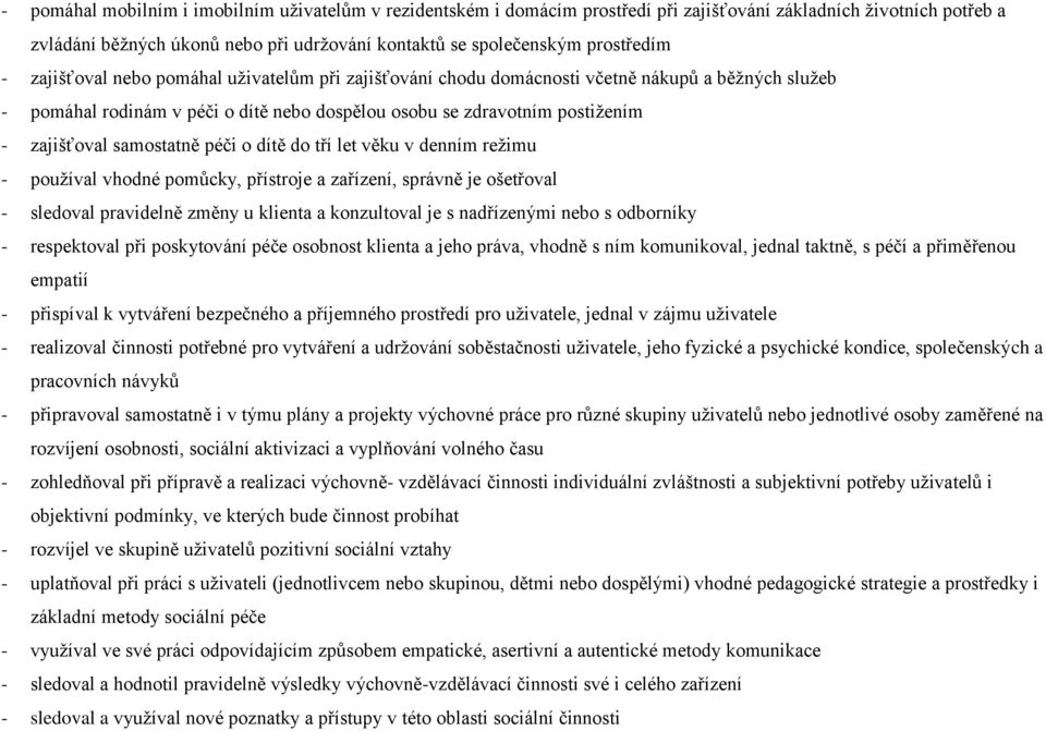 zajišťoval samostatně péči o dítě do tří let věku v denním reţimu - pouţíval vhodné pomůcky, přístroje a zařízení, správně je ošetřoval - sledoval pravidelně změny u klienta a konzultoval je s