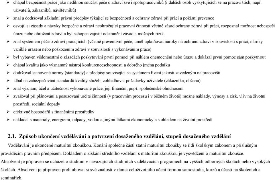 neohroţující pracovní činnosti včetně zásad ochrany zdraví při práci, rozpoznal moţnost nebezpečí úrazu nebo ohroţení zdraví a byl schopen zajistit odstranění závad a moţných rizik znal systémem péče