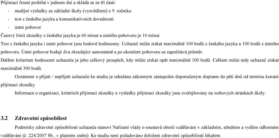 Test z českého jazyka i ústní pohovor jsou bodově hodnoceny. Uchazeč můţe získat maximálně 100 bodů z českého jazyka a 100 bodů z ústního pohovoru.