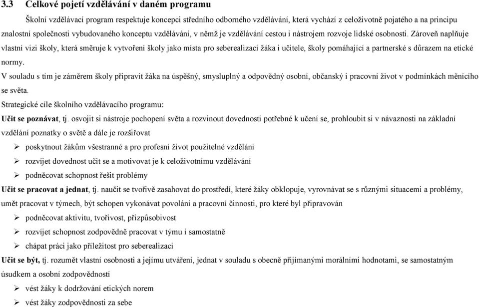 Zároveň naplňuje vlastní vizi školy, která směruje k vytvoření školy jako místa pro seberealizaci ţáka i učitele, školy pomáhající a partnerské s důrazem na etické normy.