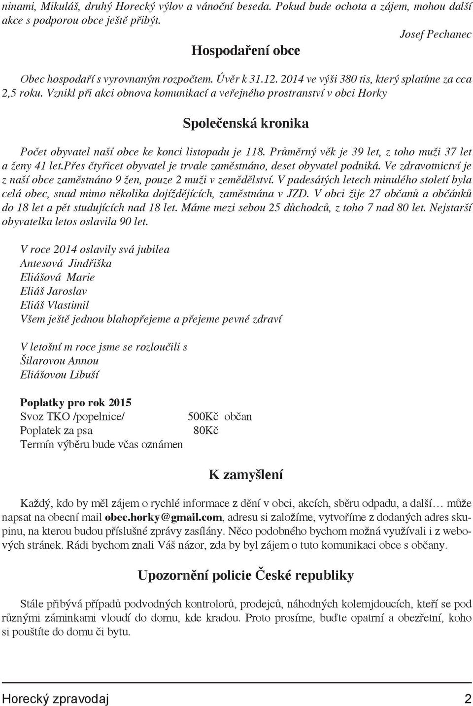 Vznikl při akci obnova komunikací a veřejného prostranství v obci Horky Společenská kronika Počet obyvatel naší obce ke konci listopadu je 118.