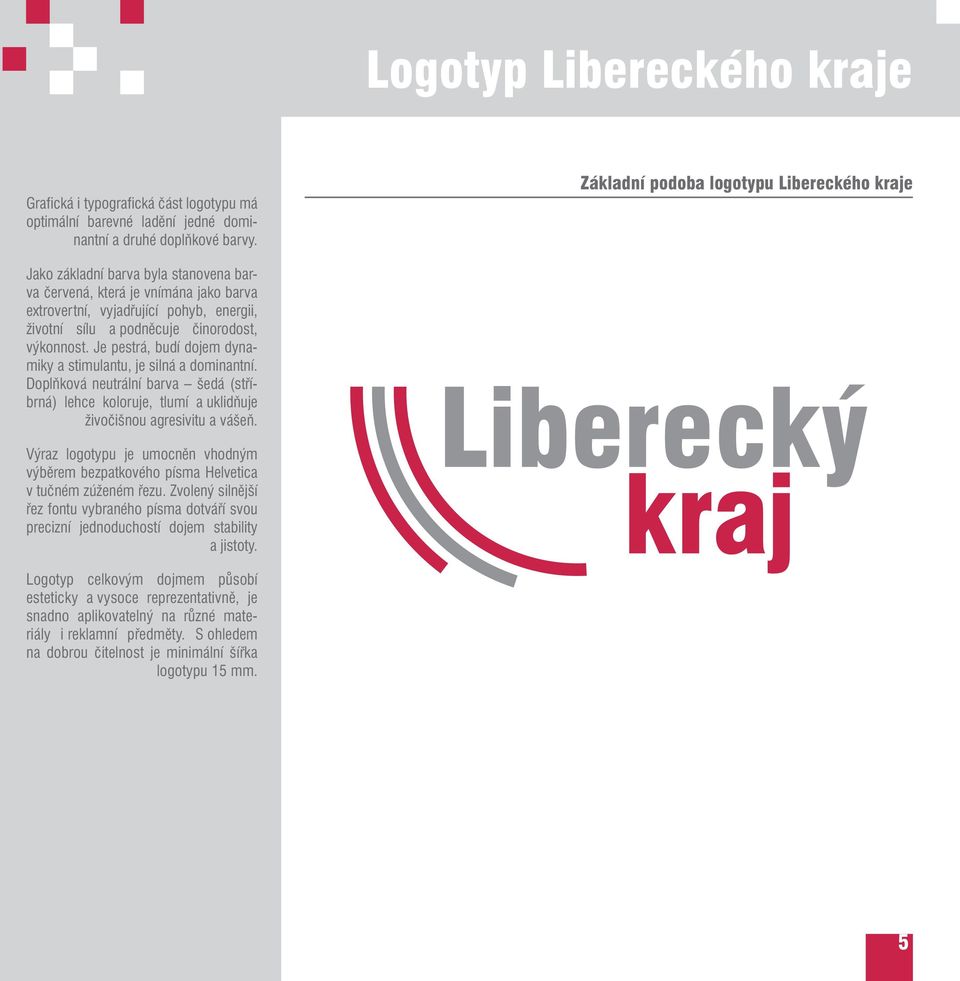 výkonnost. Je pestrá, budí dojem dynamiky a stimulantu, je silná a dominantní. Doplňková neutrální barva šedá (stříbrná) lehce koloruje, tlumí a uklidňuje živočišnou agresivitu a vášeň.