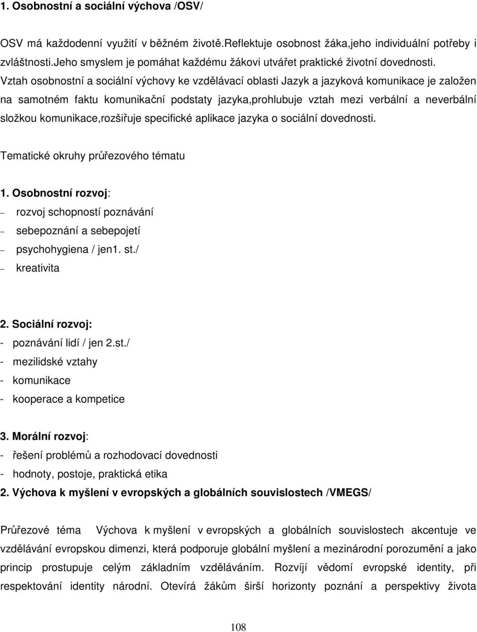 Vztah osobnostní a sociální výchovy ke vzdělávací oblasti Jazyk a jazyková komunikace je založen na samotném faktu komunikační podstaty jazyka,prohlubuje vztah mezi verbální a neverbální složkou