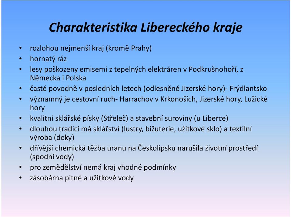 kvalitní sklářské písky (Střeleč) a stavební suroviny (u Liberce) dlouhou tradici má sklářství (lustry, bižuterie, užitkové sklo) a textilní výroba (deky)