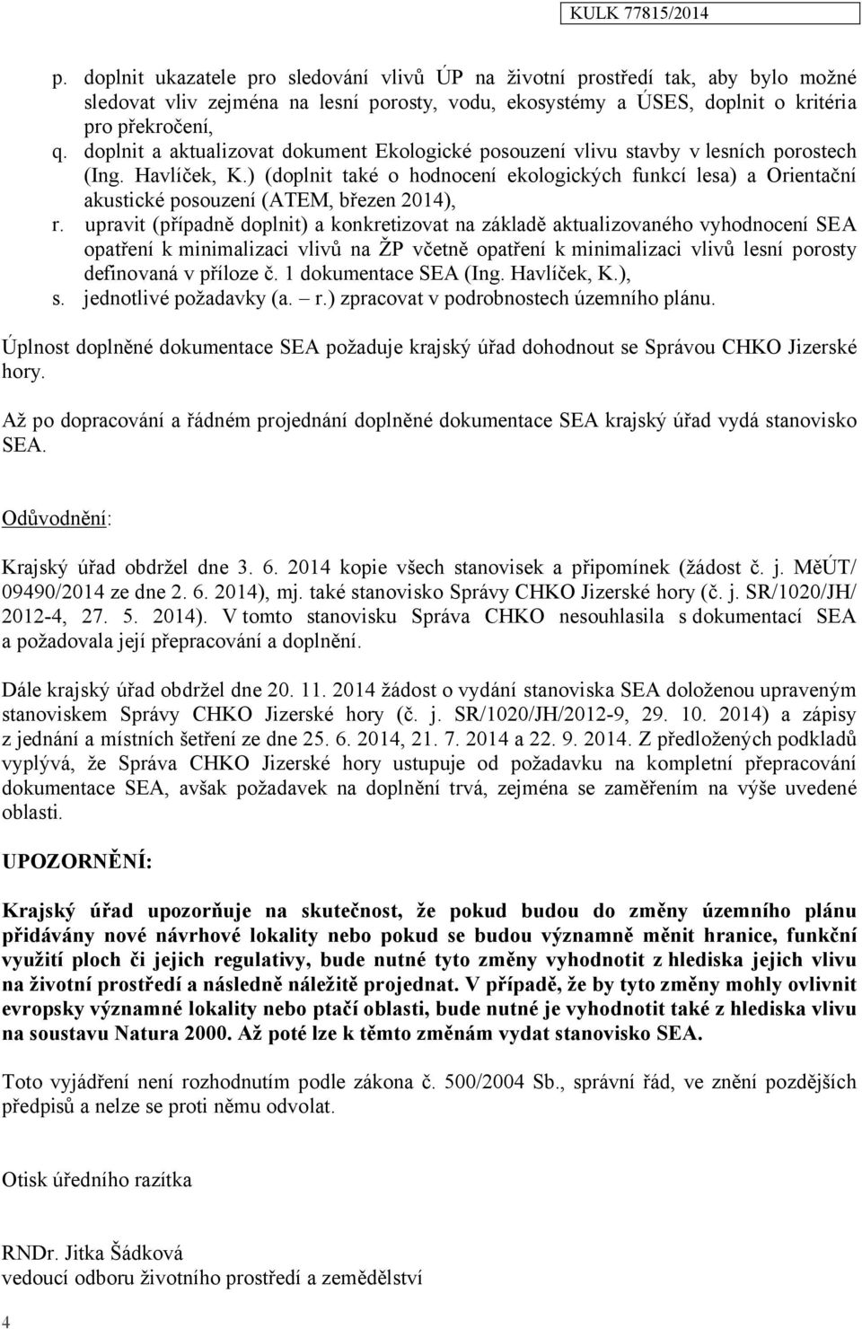 ) (doplnit také o hodnocení ekologických funkcí lesa) a Orientační akustické posouzení (ATEM, březen 2014), r.