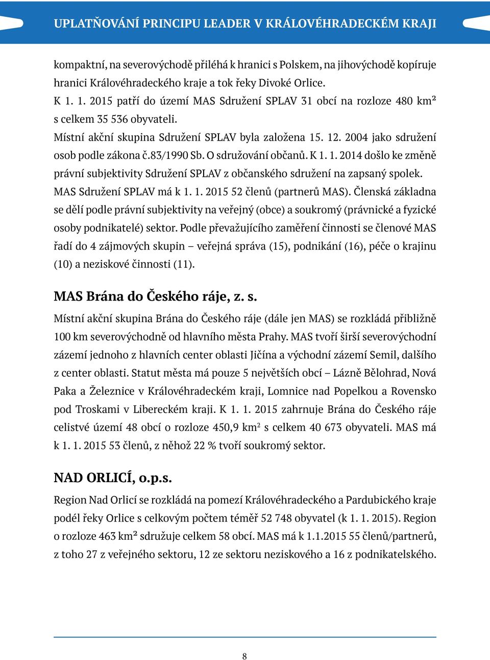 83/1990 Sb. O sdružování občanů. K 1. 1. 2014 došlo ke změně právní subjektivity Sdružení SPLAV z občanského sdružení na zapsaný spolek. MAS Sdružení SPLAV má k 1. 1. 2015 52 členů (partnerů MAS).