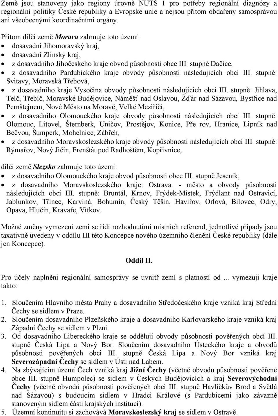 stupně Dačice, z dosavadního Pardubického kraje obvody působnosti následujících obcí III. stupně: Svitavy, Moravská Třebová, z dosavadního kraje Vysočina obvody působnosti následujících obcí III.