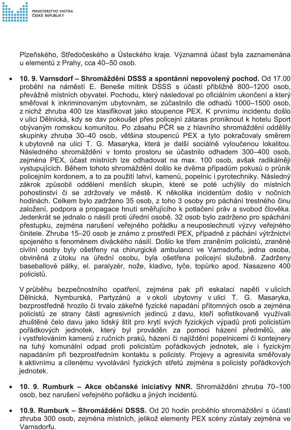 Pochodu, který následoval po oficiálním ukon ení a který sm oval k inkriminovaným ubytovnám, se zú astnilo dle odhad 1000 1500 osob, z nichž zhruba 400 lze klasifikovat jako stoupence PEX.