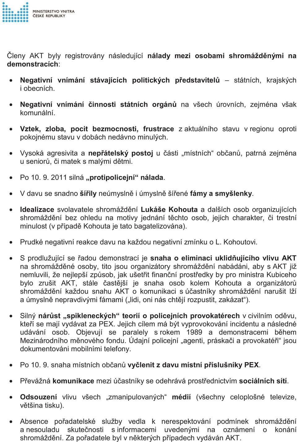 Vztek, zloba, pocit bezmocnosti, frustrace z aktuálního stavu v regionu oproti pokojnému stavu v dobách nedávno minulých.