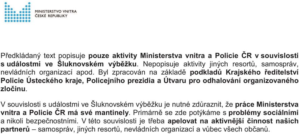 Byl zpracován na základ podklad Krajského editelství Policie Ústeckého kraje, Policejního prezidia a Útvaru pro odhalování organizovaného zlo inu.