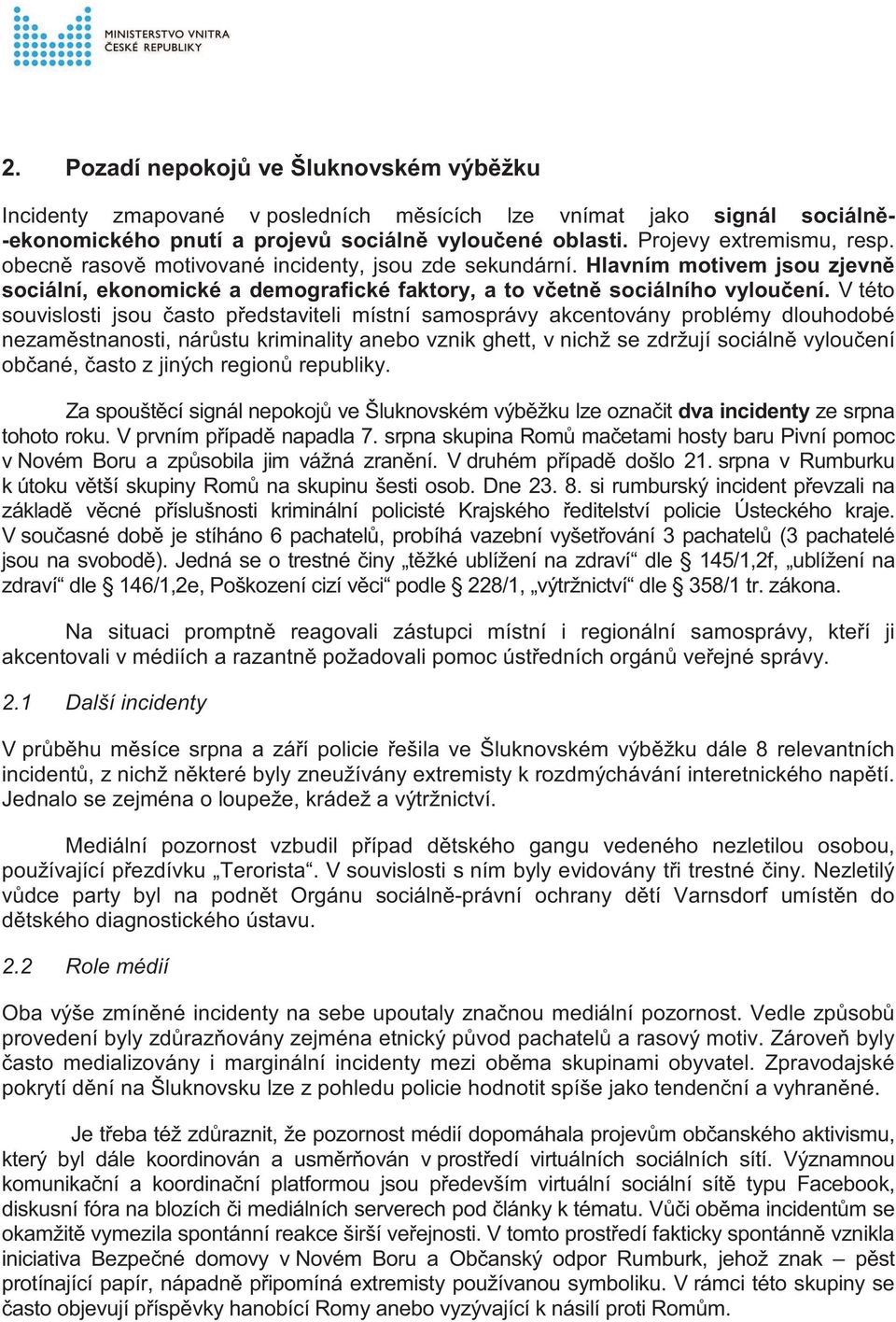 V této souvislosti jsou asto p edstaviteli místní samosprávy akcentovány problémy dlouhodobé nezam stnanosti, nár stu kriminality anebo vznik ghett, v nichž se zdržují sociáln vylou ení ob ané, asto