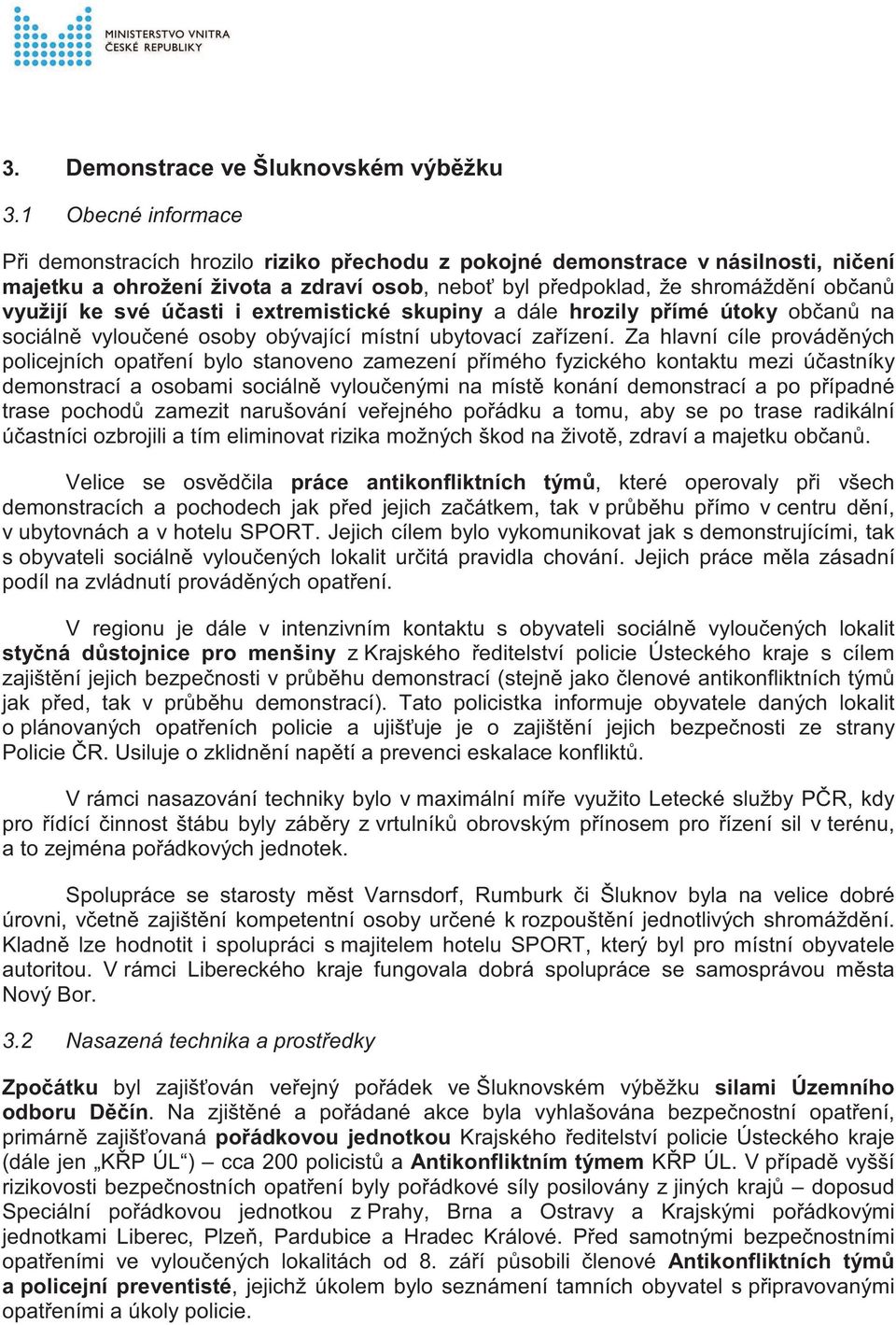 své ú asti i extremistické skupiny a dále hrozily p ímé útoky ob an na sociáln vylou ené osoby obývající místní ubytovací za ízení.