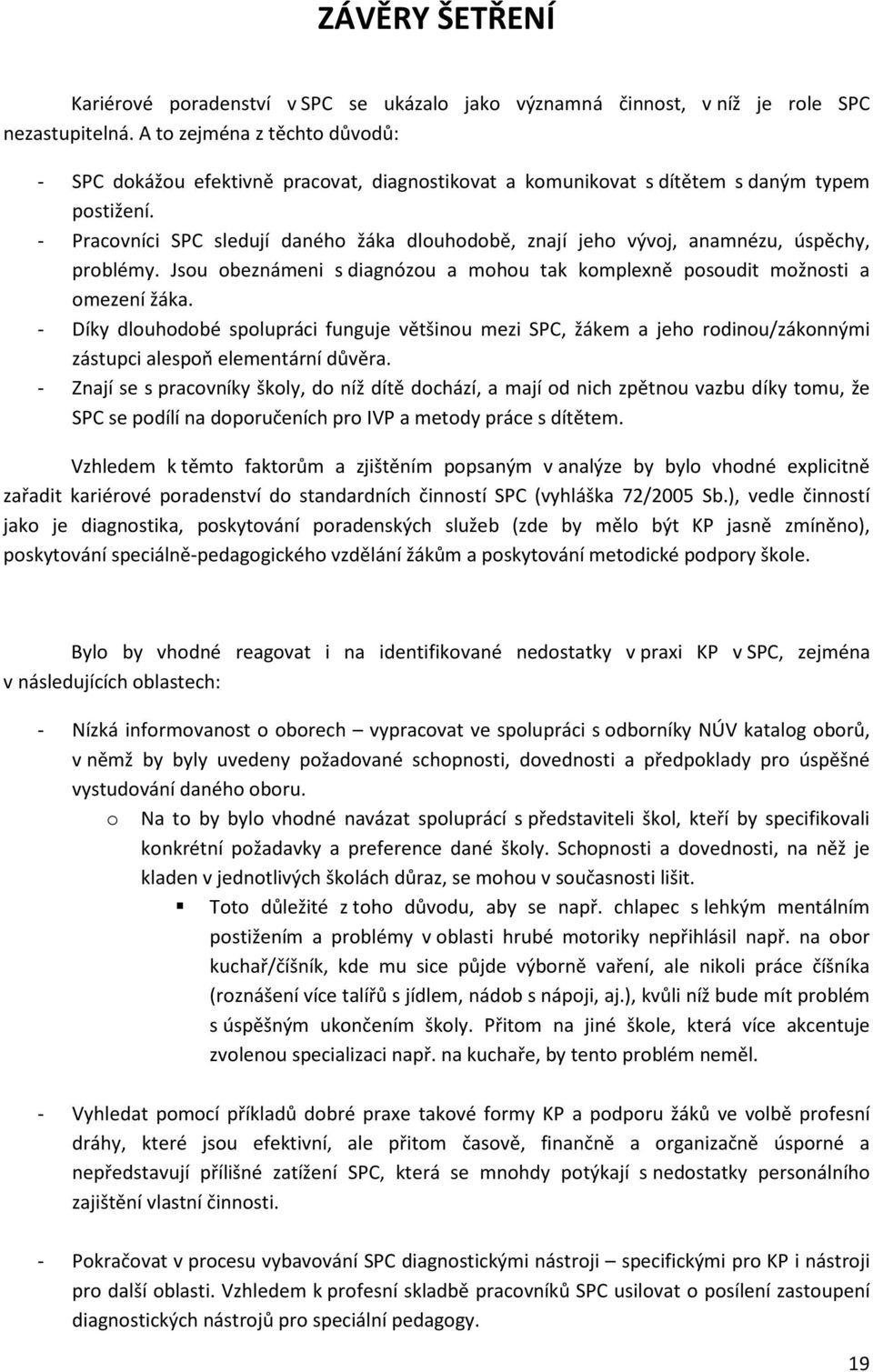 - Pracovníci SPC sledují daného žáka dlouhodobě, znají jeho vývoj, anamnézu, úspěchy, problémy. Jsou obeznámeni s diagnózou a mohou tak komplexně posoudit možnosti a omezení žáka.