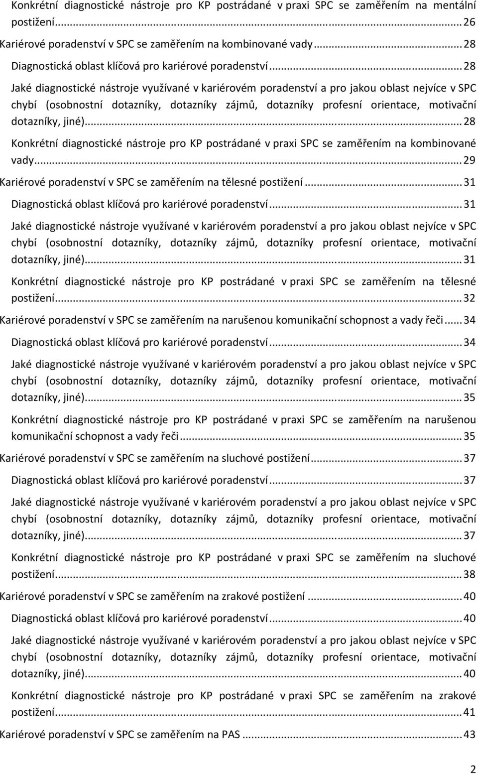 .. 28 Jaké diagnostické nástroje využívané v kariérovém poradenství a pro jakou oblast nejvíce v SPC chybí (osobnostní dotazníky, dotazníky zájmů, dotazníky profesní orientace, motivační dotazníky,