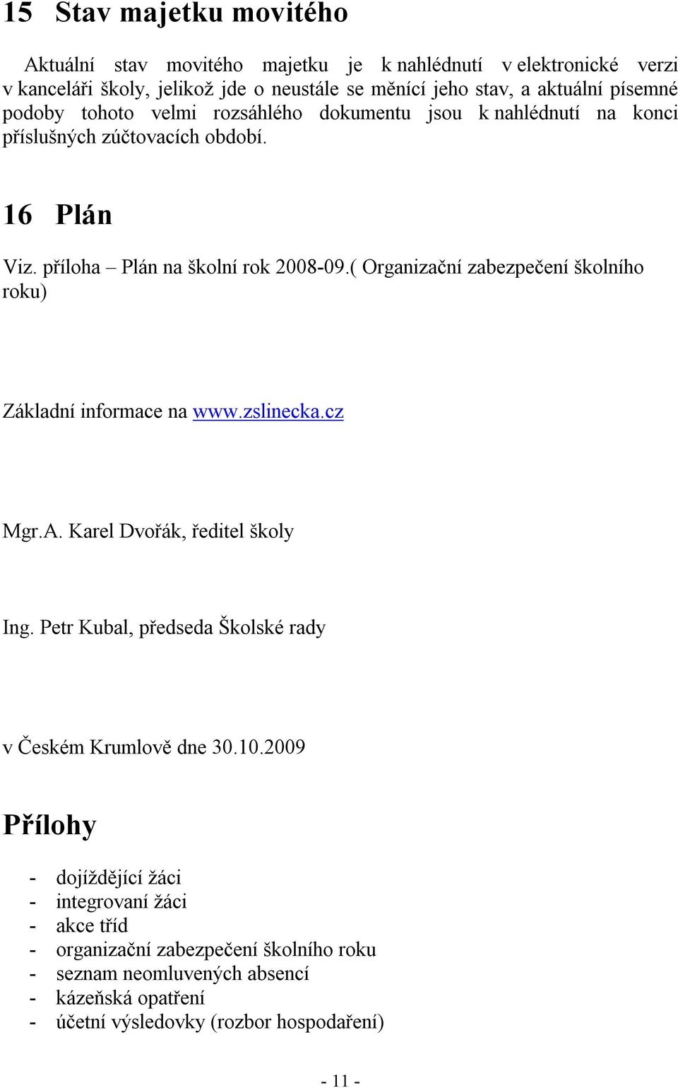 ( Organizační zabezpečení školního roku) Základní informace na www.zslinecka.cz Mgr.A. Karel Dvořák, ředitel školy Ing.