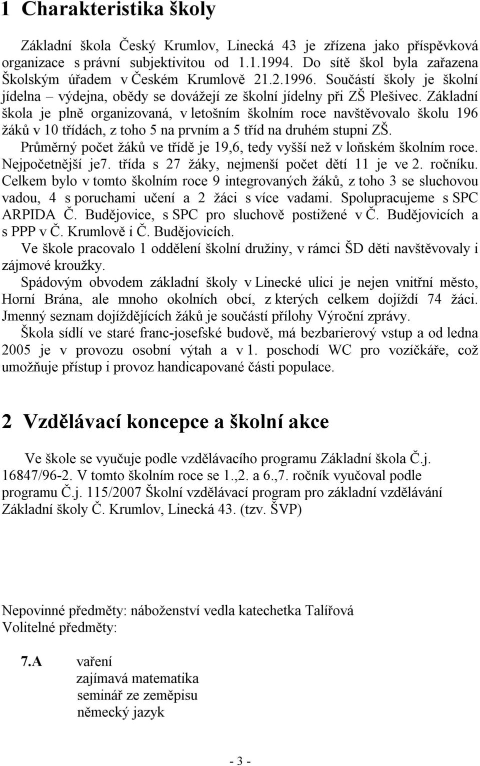 Základní škola je plně organizovaná, v letošním školním roce navštěvovalo školu 196 žáků v 10 třídách, z toho 5 na prvním a 5 tříd na druhém stupni ZŠ.