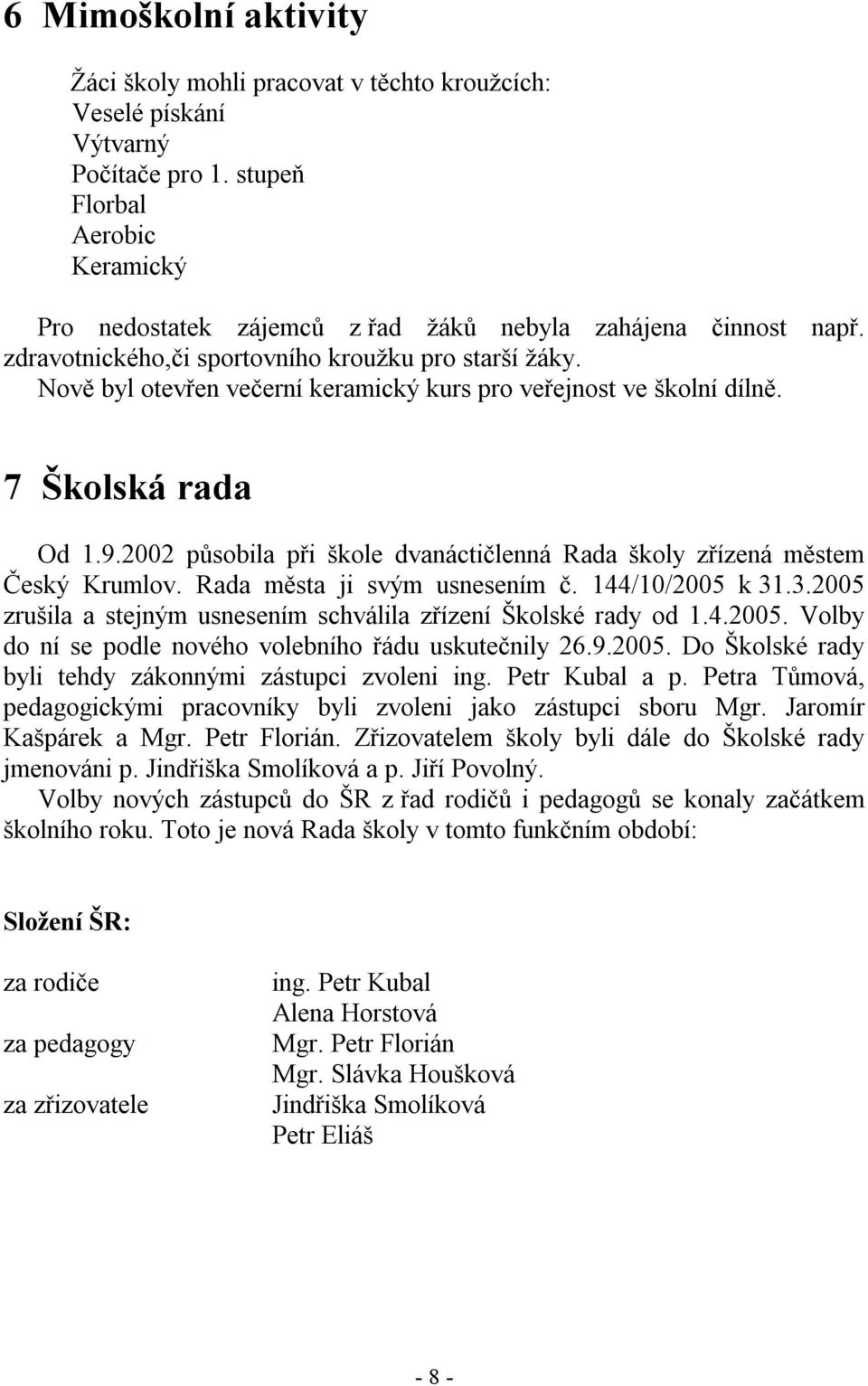 Nově byl otevřen večerní keramický kurs pro veřejnost ve školní dílně. 7 Školská rada Od 1.9.2002 působila při škole dvanáctičlenná Rada školy zřízená městem Český Krumlov.