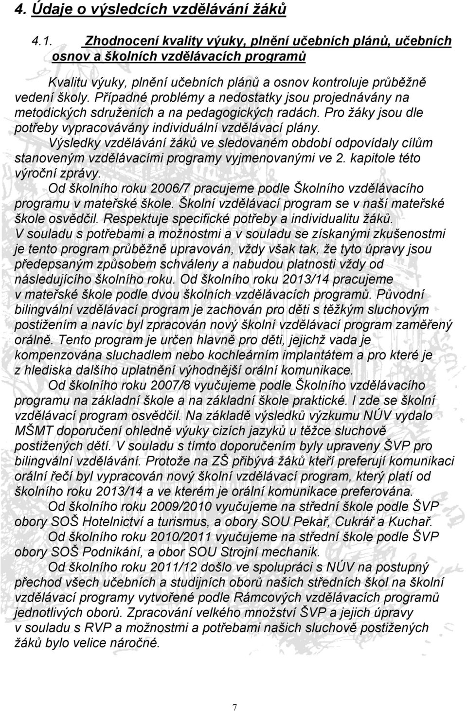 Případné problémy a nedostatky jsou projednávány na metodických sdruženích a na pedagogických radách. Pro žáky jsou dle potřeby vypracovávány individuální vzdělávací plány.