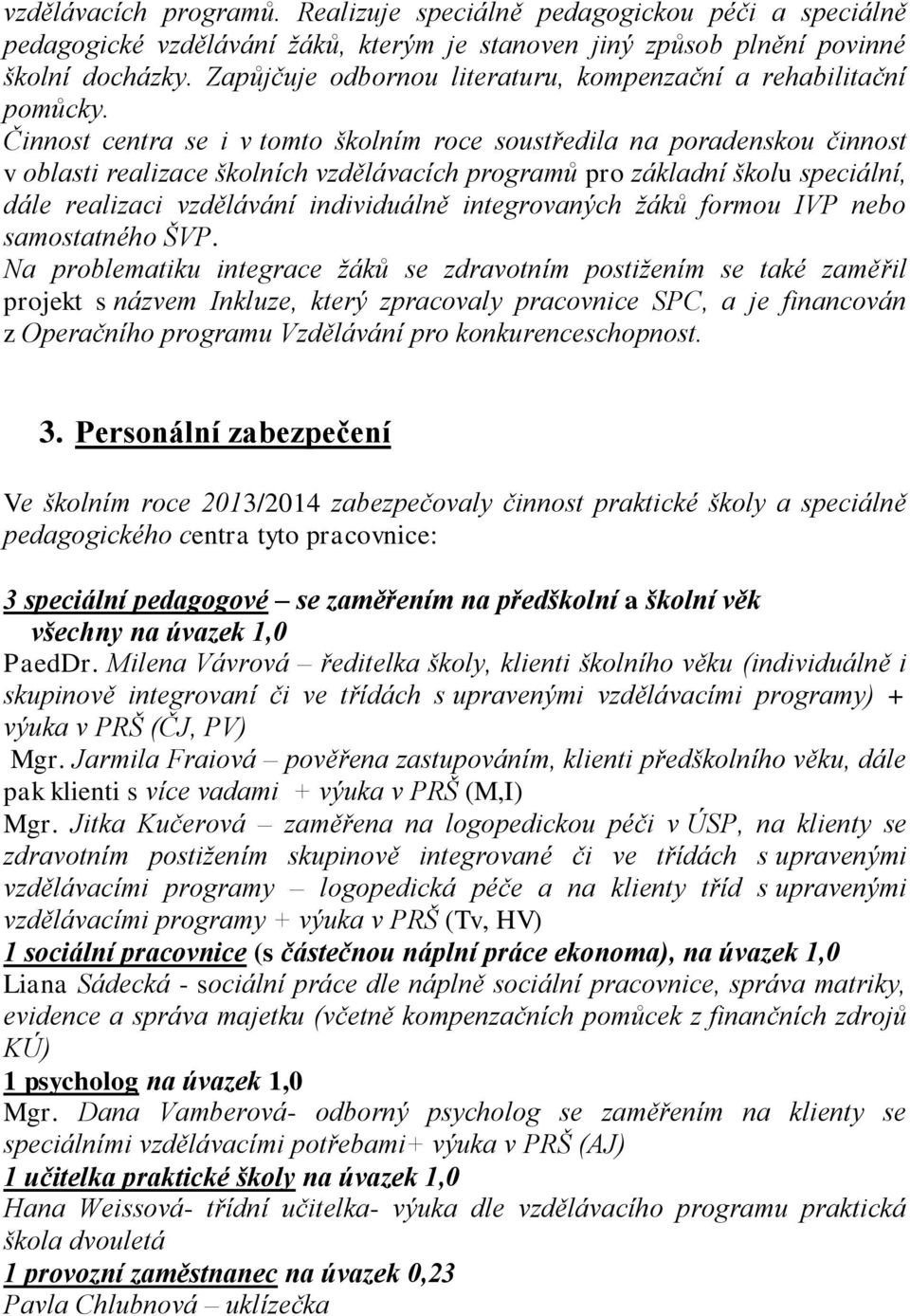 Činnost centra se i v tomto školním roce soustředila na poradenskou činnost v oblasti realizace školních vzdělávacích programů pro základní školu speciální, dále realizaci vzdělávání individuálně