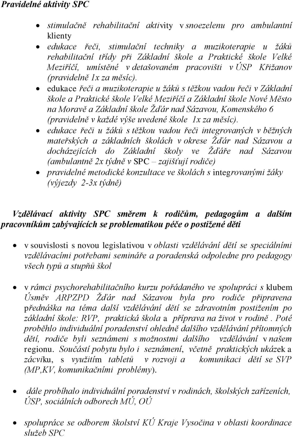 edukace řeči a muzikoterapie u žáků s těžkou vadou řeči v Základní škole a Praktické škole Velké Meziříčí a Základní škole Nové Město na Moravě a Základní škole Žďár nad Sázavou, Komenského 6