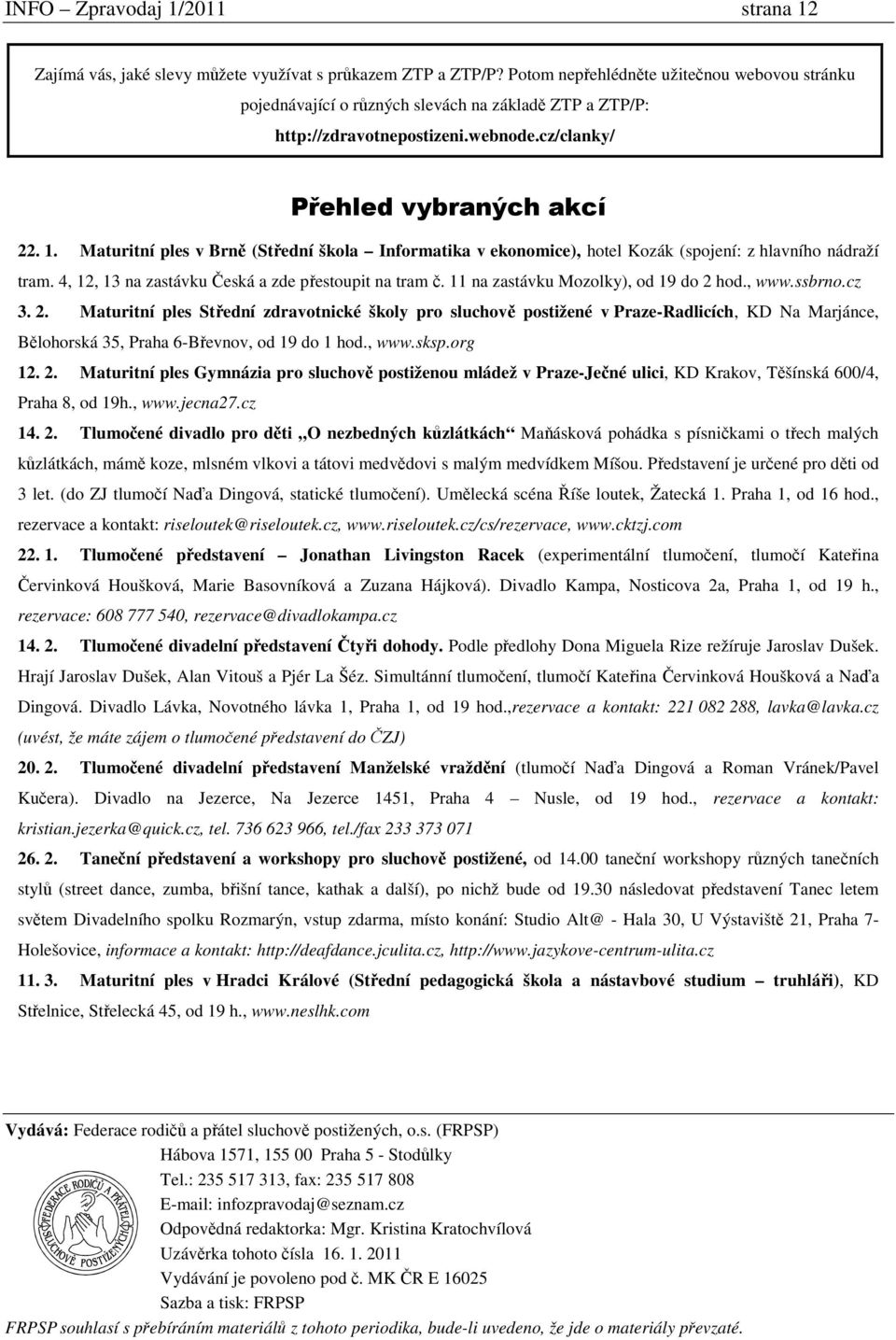 Maturitní ples v Brně (Střední škola Informatika v ekonomice), hotel Kozák (spojení: z hlavního nádraží tram. 4, 12, 13 na zastávku Česká a zde přestoupit na tram č.