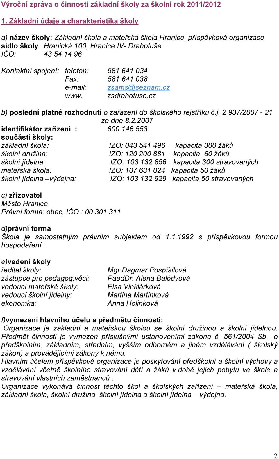 spojení: telefon: 581 641 034 Fax: 581 641 038 e-mail: zsams@seznam.cz www. zsdrahotuse.cz b) poslední platné rozhodnutí o zařazení do školského rejstříku č.j. 2 