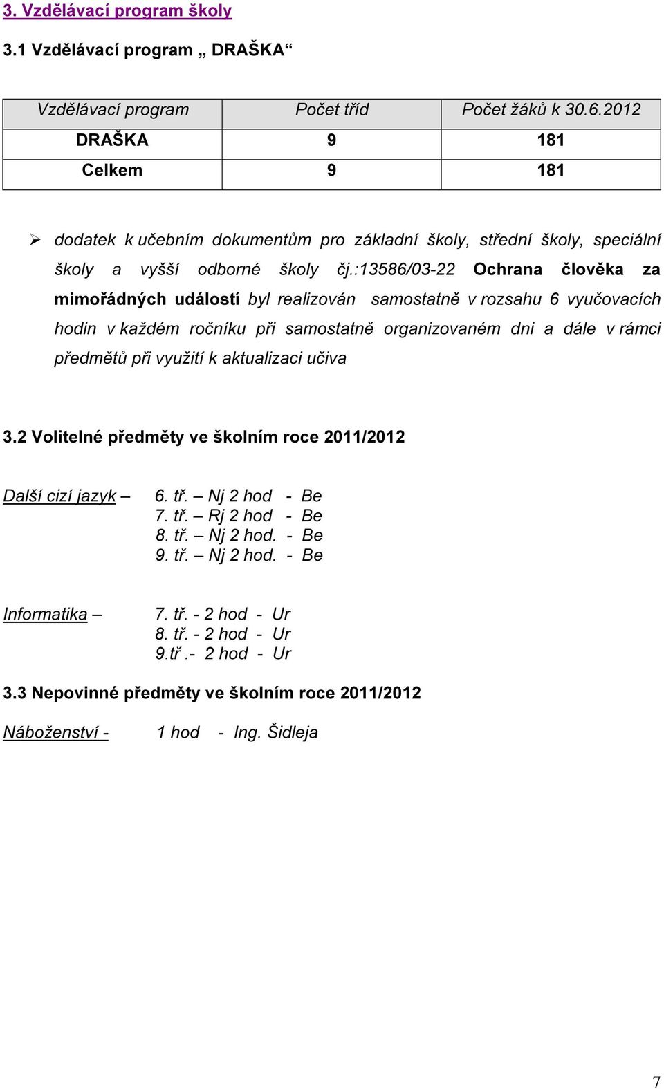 :13586/03-22 Ochrana člověka za mimořádných událostí byl realizován samostatně v rozsahu 6 vyučovacích hodin v každém ročníku při samostatně organizovaném dni a dále v rámci předmětů při