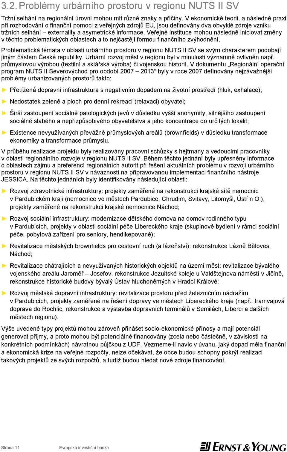 Veřejné instituce mohou následně iniciovat změny v těchto problematických oblastech a to nejčastěji formou finančního zvýhodnění.