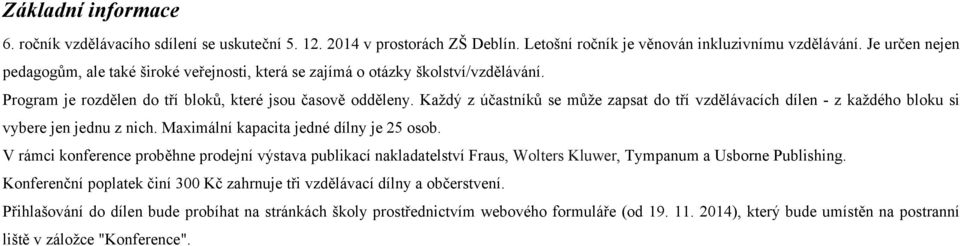 Každý z účastníků se může zapsat do tří vzdělávacích dílen - z každého bloku si vybere jen jednu z nich. Maximální kapacita jedné dílny je 25 osob.