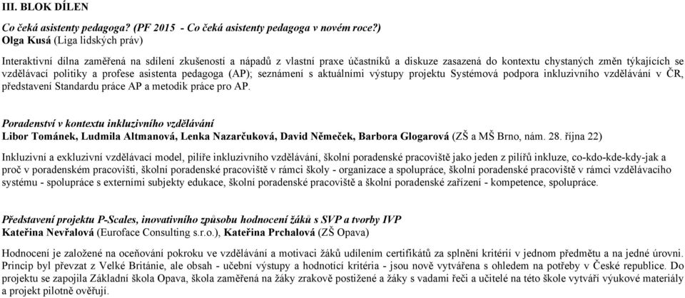 a profese asistenta pedagoga (AP); seznámení s aktuálními výstupy projektu Systémová podpora inkluzivního vzdělávání v ČR, představení Standardu práce AP a metodik práce pro AP.