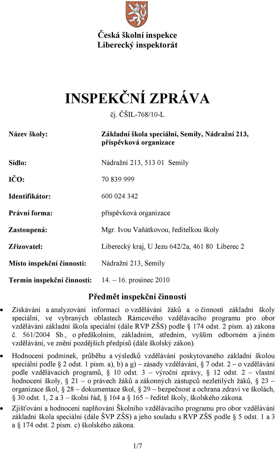 Ivou Vaňátkovou, ředitelkou školy Zřizovatel: Liberecký kraj, U Jezu 642/2a, 461 80 Liberec 2 Místo inspekční činnosti: Nádražní 213, Semily Termín inspekční činnosti: 14. 16.