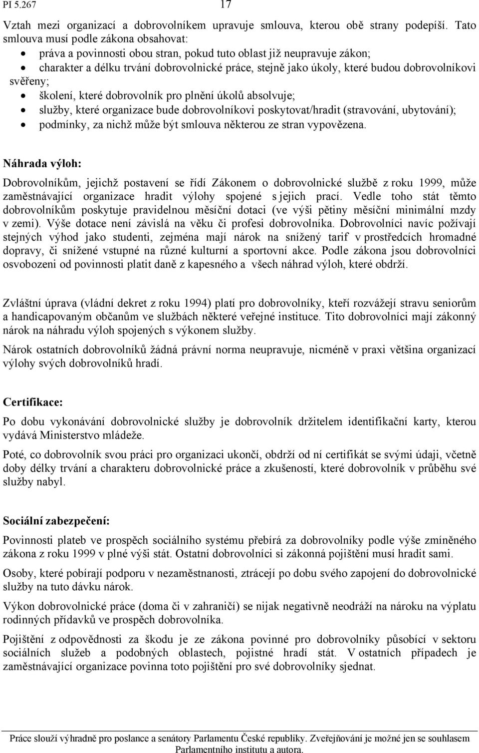 dobrovolníkovi svěřeny; školení, které dobrovolník pro plnění úkolů absolvuje; služby, které organizace bude dobrovolníkovi poskytovat/hradit (stravování, ubytování); podmínky, za nichž může být