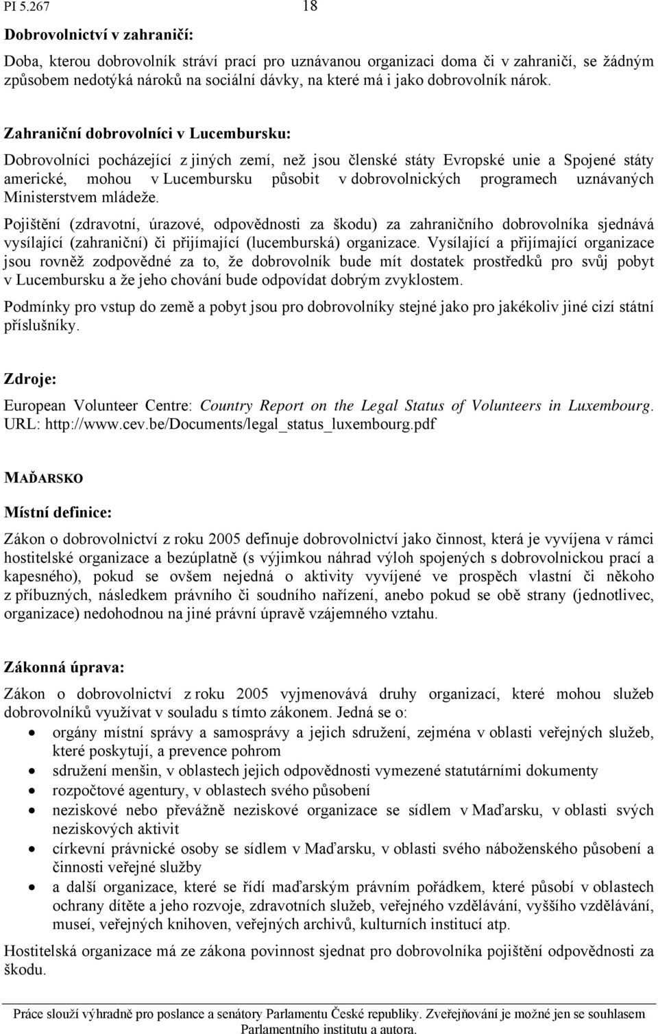 Zahraniční dobrovolníci v Lucembursku: Dobrovolníci pocházející z jiných zemí, než jsou členské státy Evropské unie a Spojené státy americké, mohou v Lucembursku působit v dobrovolnických programech