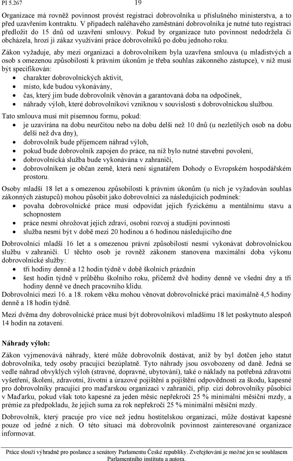 Pokud by organizace tuto povinnost nedodržela či obcházela, hrozí jí zákaz využívání práce dobrovolníků po dobu jednoho roku.