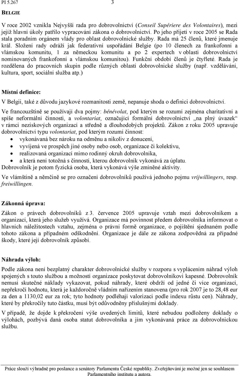 Složení rady odráží jak federativní uspořádání Belgie (po 10 členech za frankofonní a vlámskou komunitu, 1 za německou komunitu a po 2 expertech v oblasti dobrovolnictví nominovaných frankofonní a