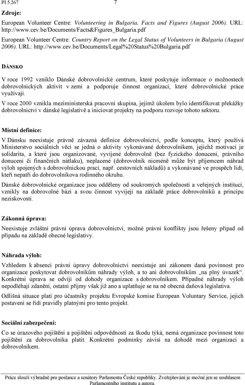 pdf DÁNSKO V roce 1992 vzniklo Dánské dobrovolnické centrum, které poskytuje informace o možnostech dobrovolnických aktivit v zemi a podporuje činnost organizací, které dobrovolnické práce využívají.