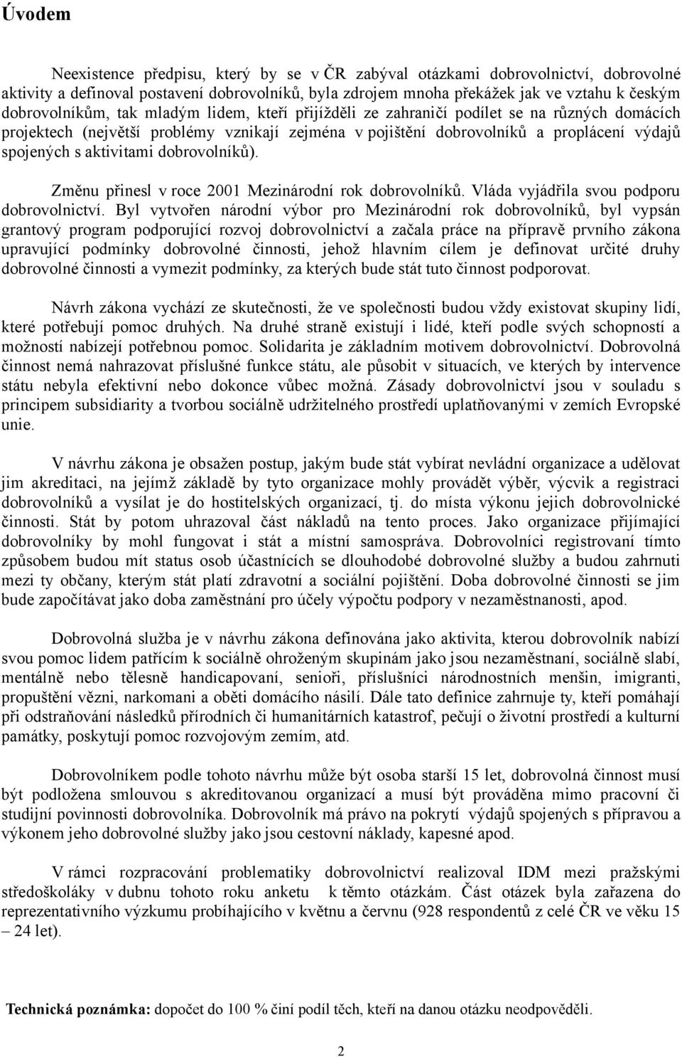 aktivitami dobrovolníků). Změnu přinesl v roce 2001 Mezinárodní rok dobrovolníků. Vláda vyjádřila svou podporu dobrovolnictví.