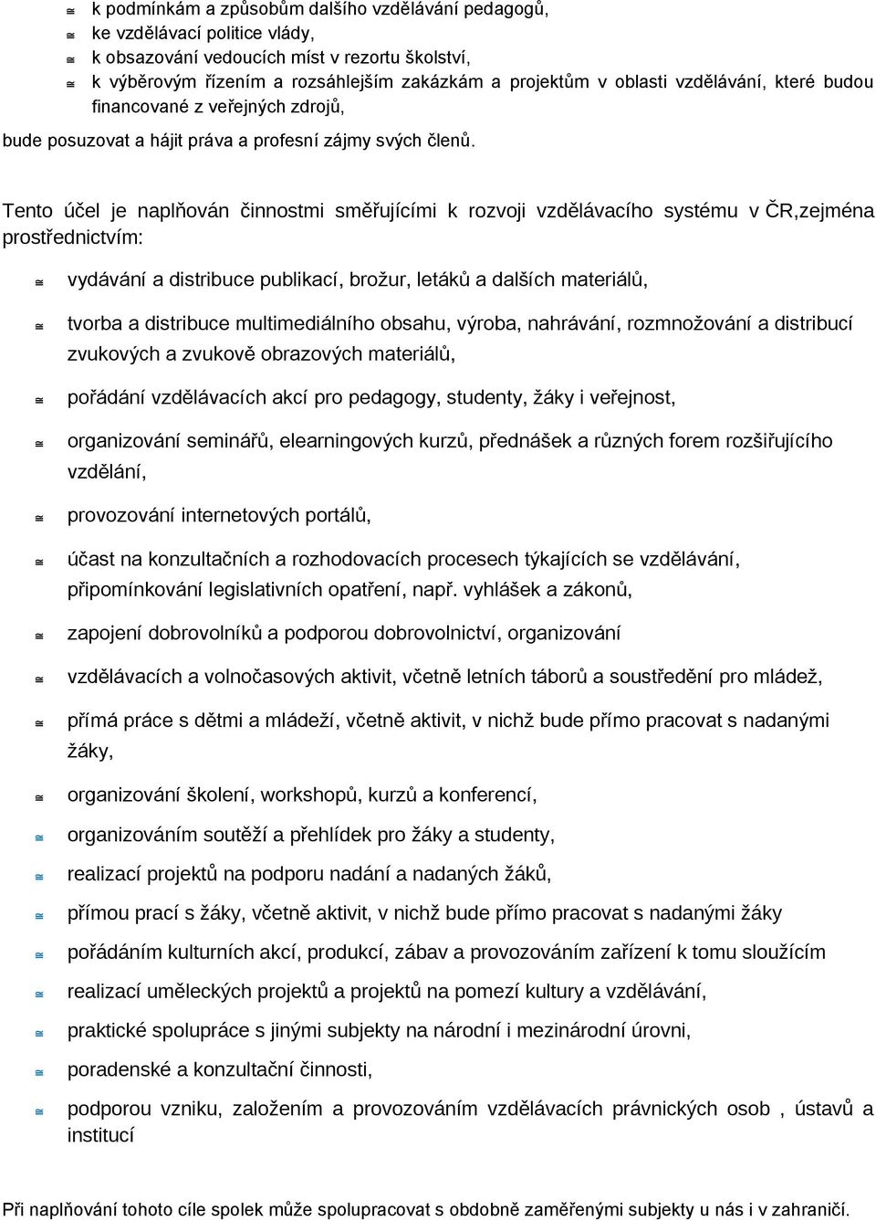 Tento účel je naplňován činnostmi směřujícími k rozvoji vzdělávacího systému v ČR,zejména prostřednictvím: vydávání a distribuce publikací, brožur, letáků a dalších materiálů, tvorba a distribuce