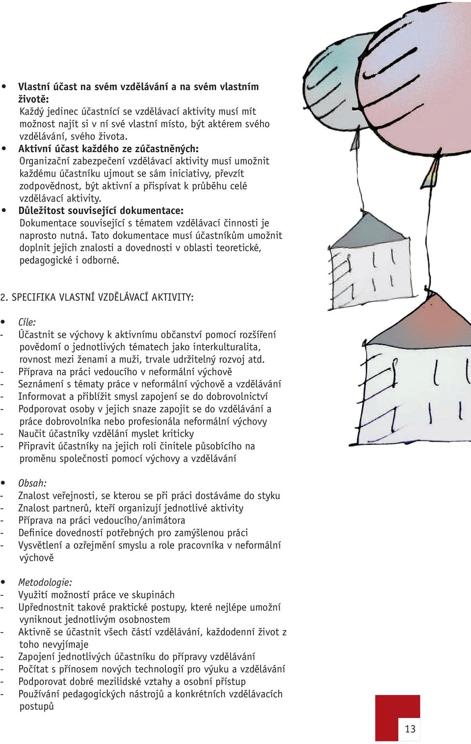 celé vzdělávací aktivity. Důležitost související dokumentace: Dokumentace související s tématem vzdělávací činnosti je naprosto nutná.