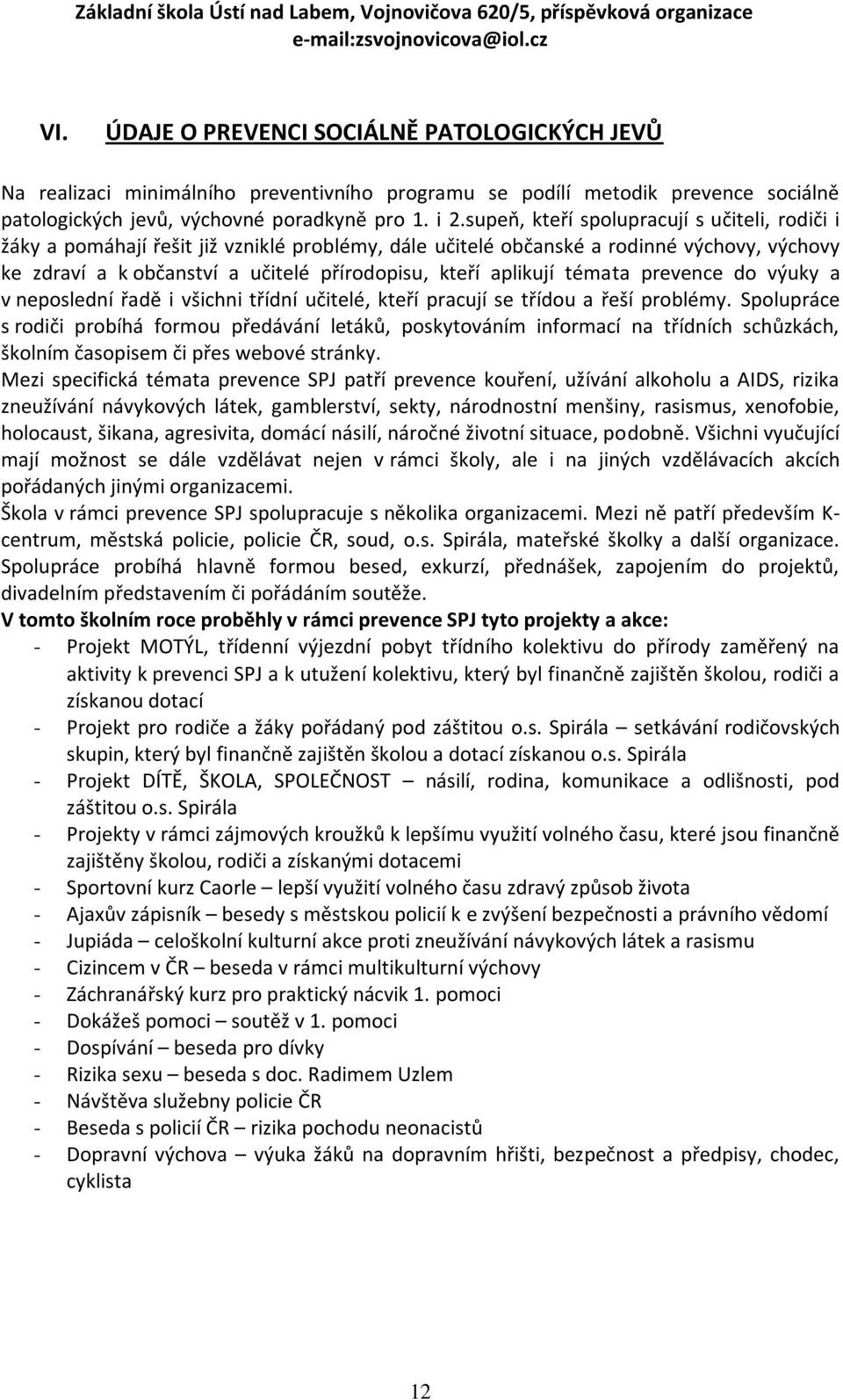 aplikují témata prevence do výuky a v neposlední řadě i všichni třídní učitelé, kteří pracují se třídou a řeší problémy.