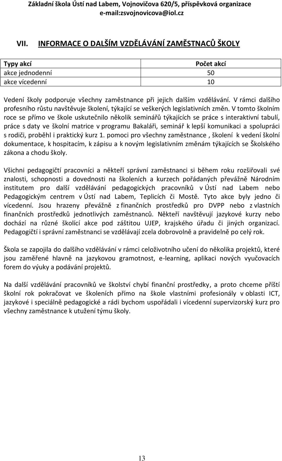 V tomto školním roce se přímo ve škole uskutečnilo několik seminářů týkajících se práce s interaktivní tabulí, práce s daty ve školní matrice v programu Bakaláři, seminář k lepší komunikaci a