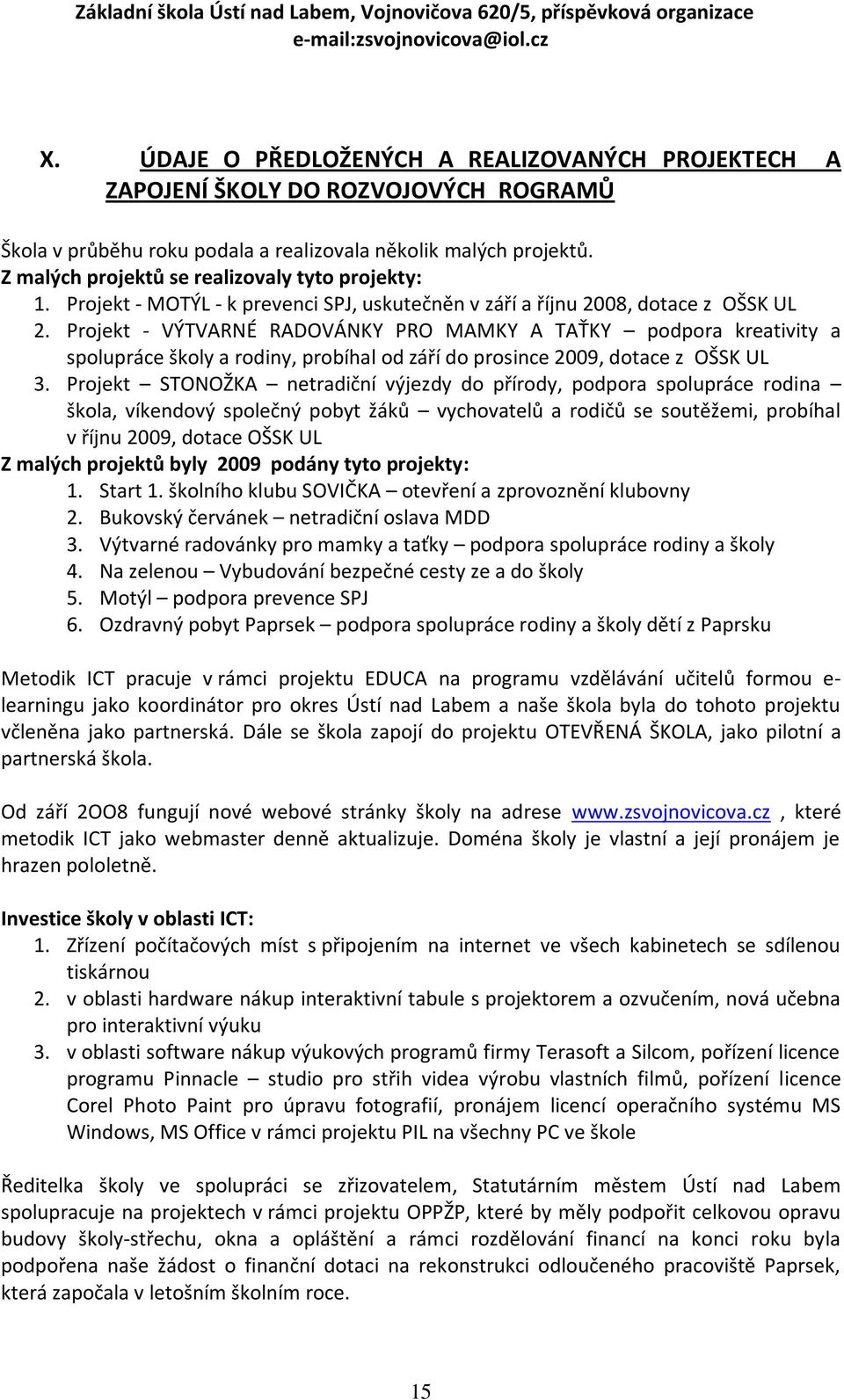 Projekt - VÝTVARNÉ RADOVÁNKY PRO MAMKY A TAŤKY podpora kreativity a spolupráce školy a rodiny, probíhal od září do prosince 2009, dotace z OŠSK UL 3.