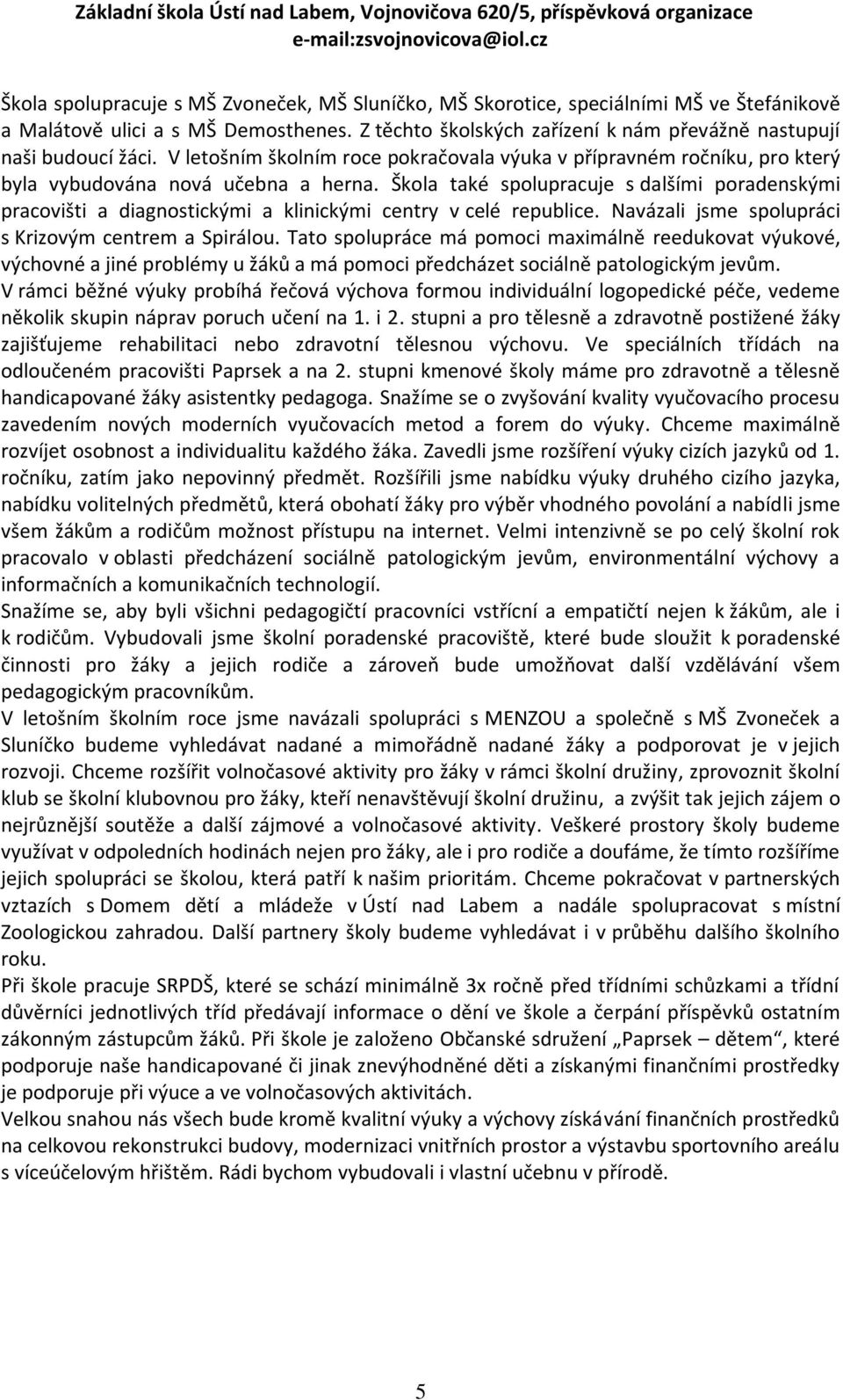 Škola také spolupracuje s dalšími poradenskými pracovišti a diagnostickými a klinickými centry v celé republice. Navázali jsme spolupráci s Krizovým centrem a Spirálou.